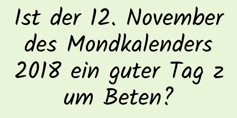 Ist der 12. November des Mondkalenders 2018 ein guter Tag zum Beten?