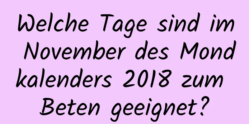 Welche Tage sind im November des Mondkalenders 2018 zum Beten geeignet?