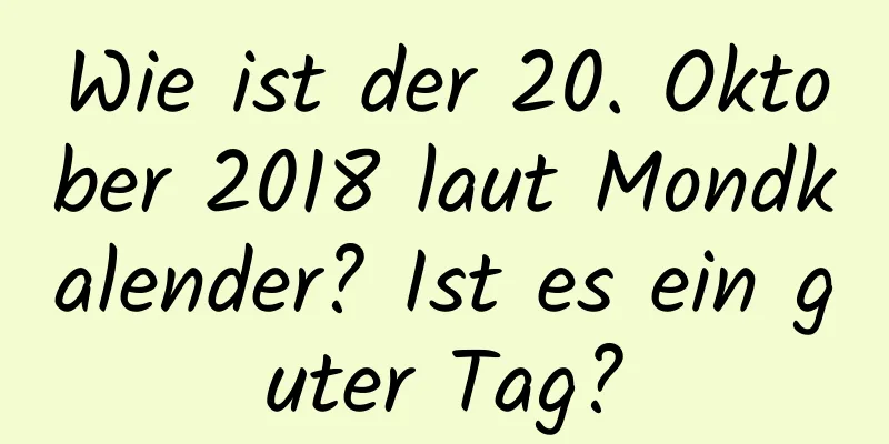 Wie ist der 20. Oktober 2018 laut Mondkalender? Ist es ein guter Tag?