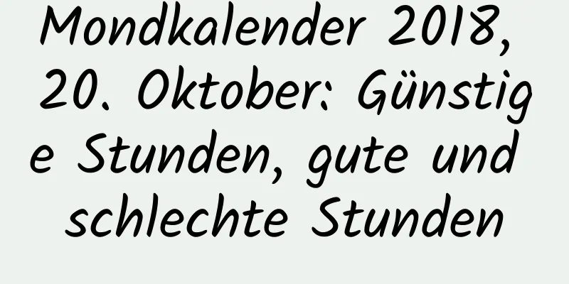 Mondkalender 2018, 20. Oktober: Günstige Stunden, gute und schlechte Stunden