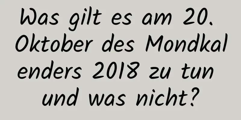 Was gilt es am 20. Oktober des Mondkalenders 2018 zu tun und was nicht?