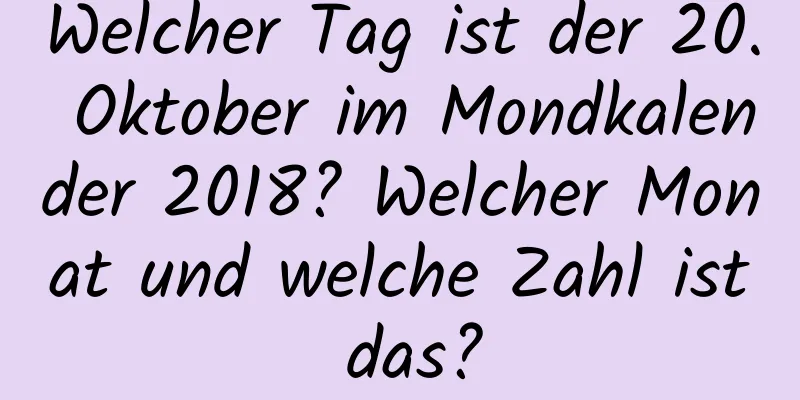 Welcher Tag ist der 20. Oktober im Mondkalender 2018? Welcher Monat und welche Zahl ist das?