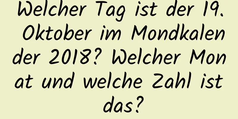 Welcher Tag ist der 19. Oktober im Mondkalender 2018? Welcher Monat und welche Zahl ist das?