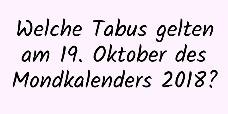 Welche Tabus gelten am 19. Oktober des Mondkalenders 2018?