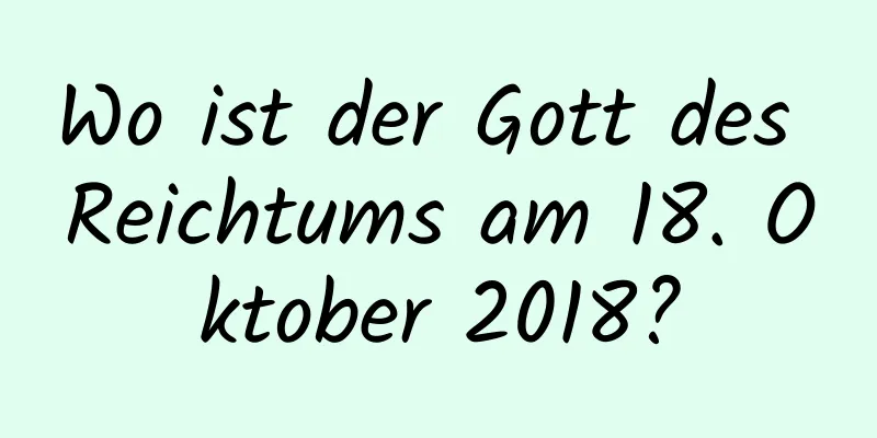 Wo ist der Gott des Reichtums am 18. Oktober 2018?