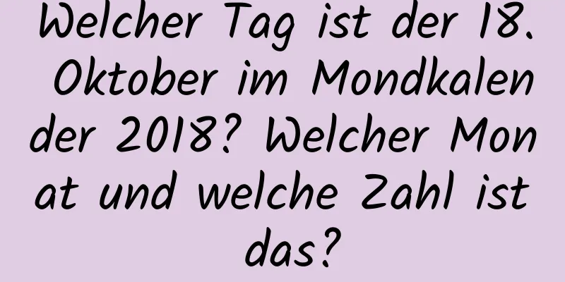 Welcher Tag ist der 18. Oktober im Mondkalender 2018? Welcher Monat und welche Zahl ist das?