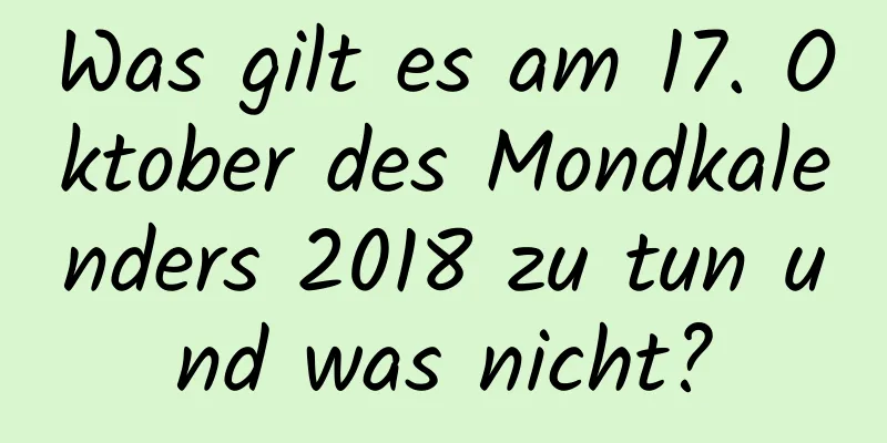 Was gilt es am 17. Oktober des Mondkalenders 2018 zu tun und was nicht?