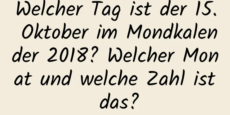 Welcher Tag ist der 15. Oktober im Mondkalender 2018? Welcher Monat und welche Zahl ist das?