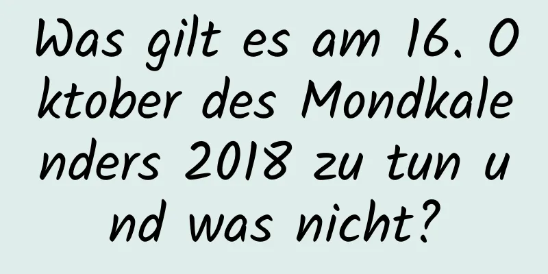 Was gilt es am 16. Oktober des Mondkalenders 2018 zu tun und was nicht?