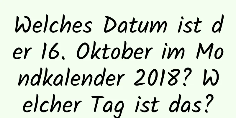 Welches Datum ist der 16. Oktober im Mondkalender 2018? Welcher Tag ist das?