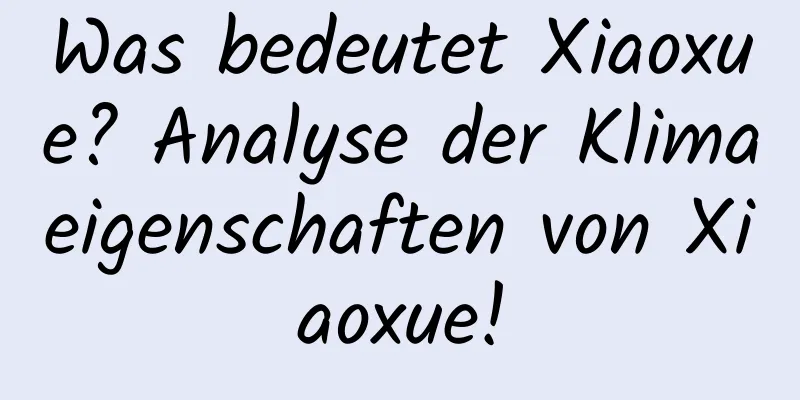 Was bedeutet Xiaoxue? Analyse der Klimaeigenschaften von Xiaoxue!