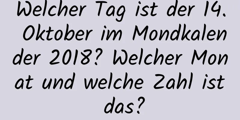 Welcher Tag ist der 14. Oktober im Mondkalender 2018? Welcher Monat und welche Zahl ist das?