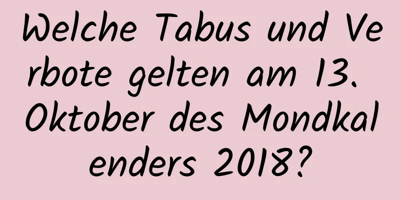 Welche Tabus und Verbote gelten am 13. Oktober des Mondkalenders 2018?