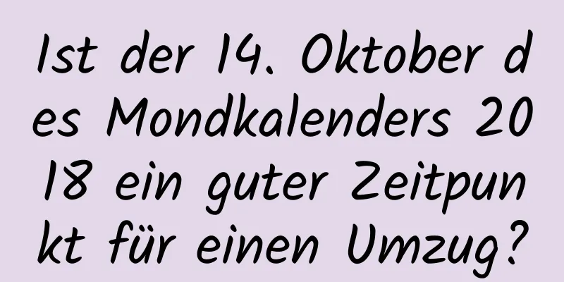 Ist der 14. Oktober des Mondkalenders 2018 ein guter Zeitpunkt für einen Umzug?