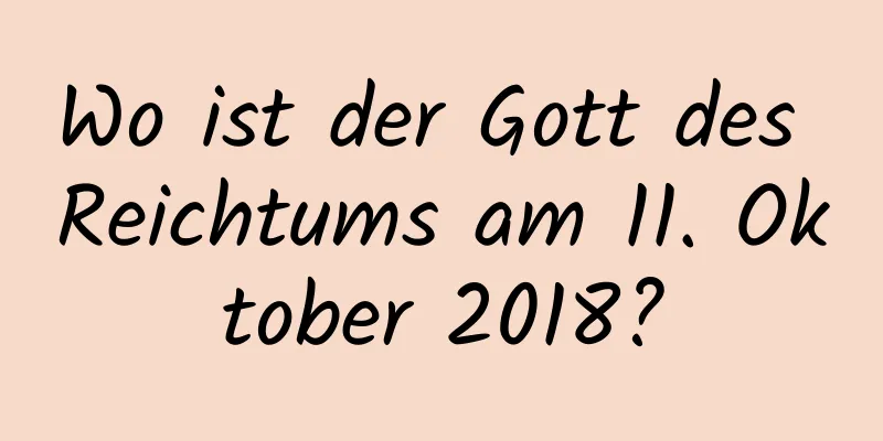 Wo ist der Gott des Reichtums am 11. Oktober 2018?