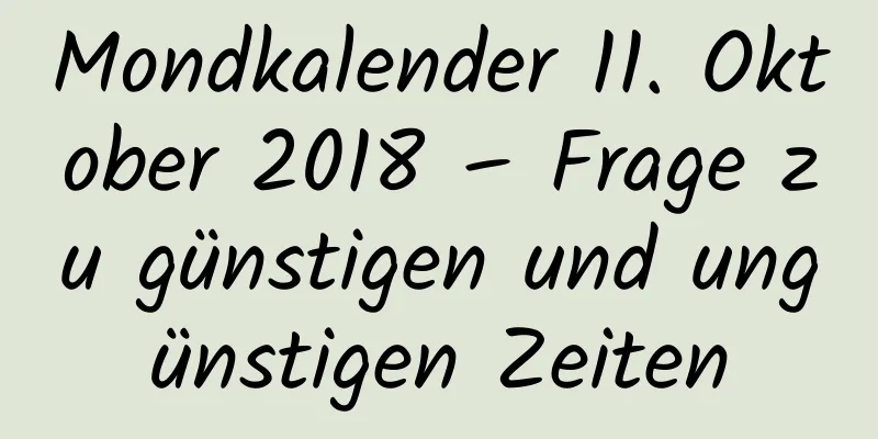 Mondkalender 11. Oktober 2018 – Frage zu günstigen und ungünstigen Zeiten