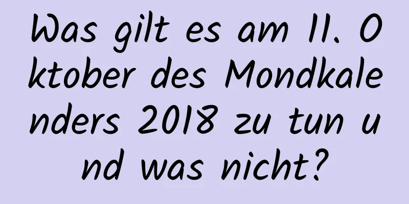 Was gilt es am 11. Oktober des Mondkalenders 2018 zu tun und was nicht?