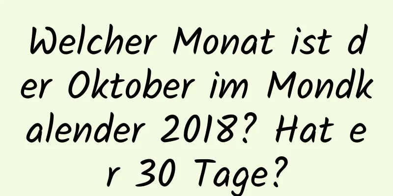 Welcher Monat ist der Oktober im Mondkalender 2018? Hat er 30 Tage?