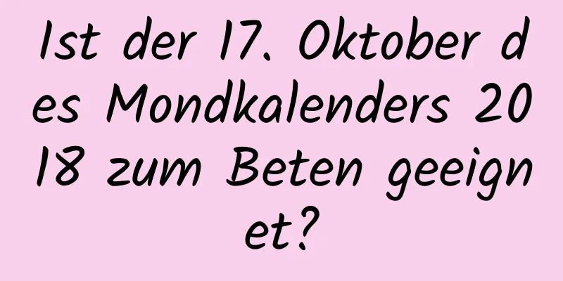 Ist der 17. Oktober des Mondkalenders 2018 zum Beten geeignet?