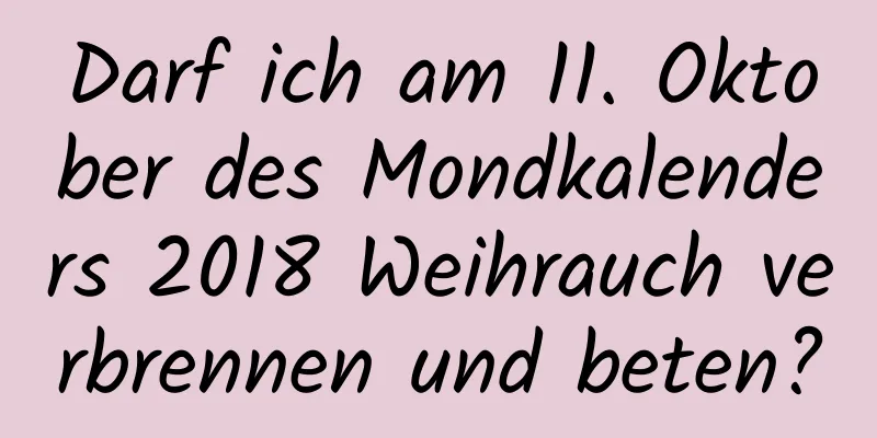 Darf ich am 11. Oktober des Mondkalenders 2018 Weihrauch verbrennen und beten?