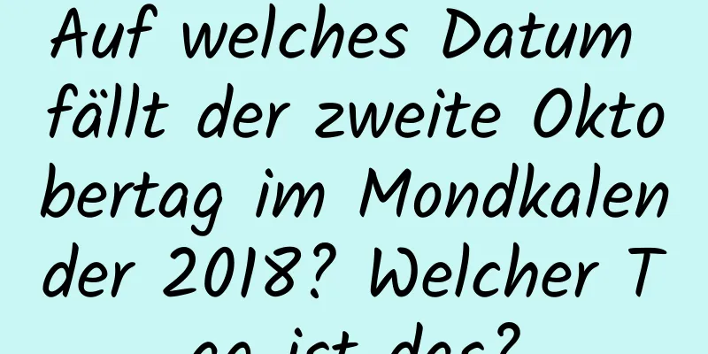 Auf welches Datum fällt der zweite Oktobertag im Mondkalender 2018? Welcher Tag ist das?