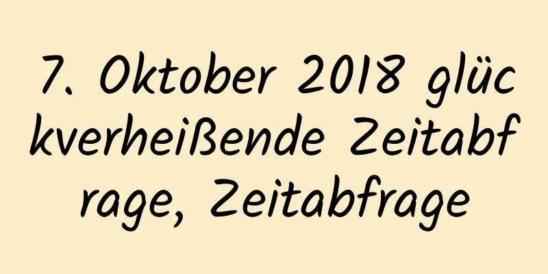 7. Oktober 2018 glückverheißende Zeitabfrage, Zeitabfrage