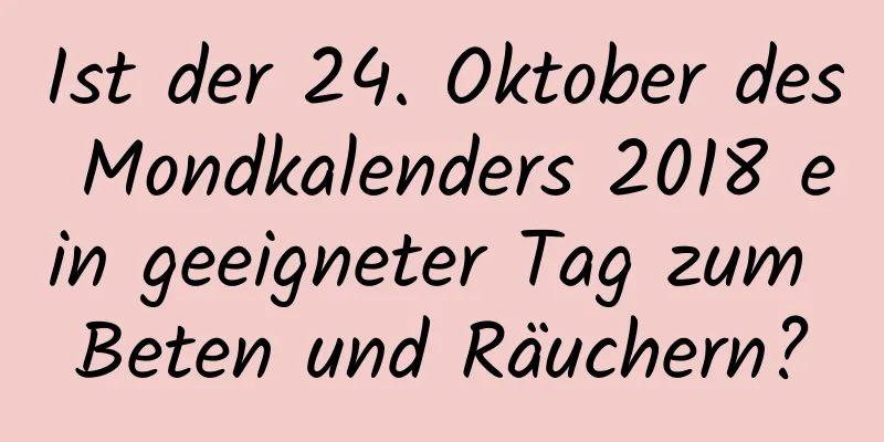 Ist der 24. Oktober des Mondkalenders 2018 ein geeigneter Tag zum Beten und Räuchern?