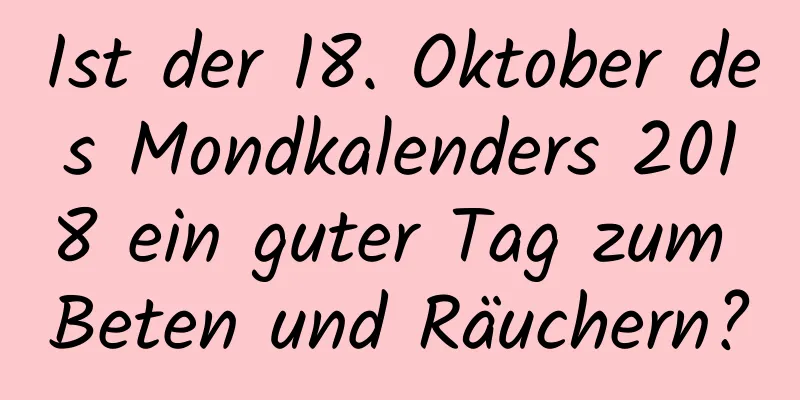 Ist der 18. Oktober des Mondkalenders 2018 ein guter Tag zum Beten und Räuchern?