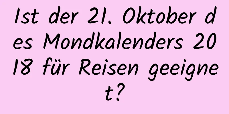 Ist der 21. Oktober des Mondkalenders 2018 für Reisen geeignet?