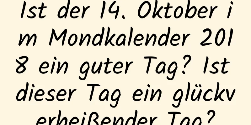 Ist der 14. Oktober im Mondkalender 2018 ein guter Tag? Ist dieser Tag ein glückverheißender Tag?