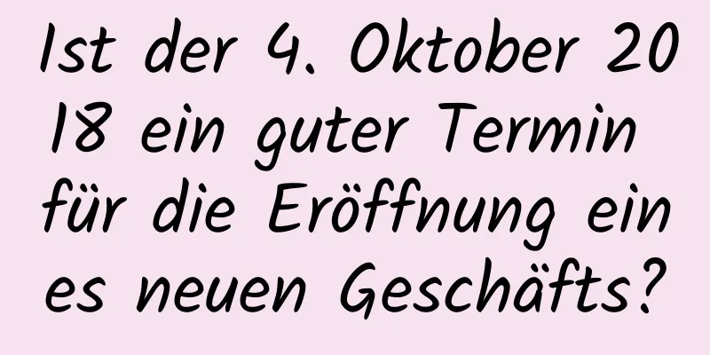 Ist der 4. Oktober 2018 ein guter Termin für die Eröffnung eines neuen Geschäfts?