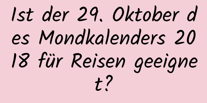 Ist der 29. Oktober des Mondkalenders 2018 für Reisen geeignet?