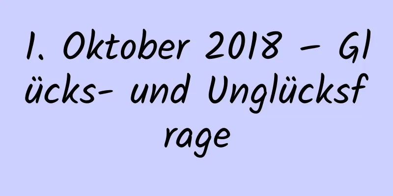 1. Oktober 2018 – Glücks- und Unglücksfrage