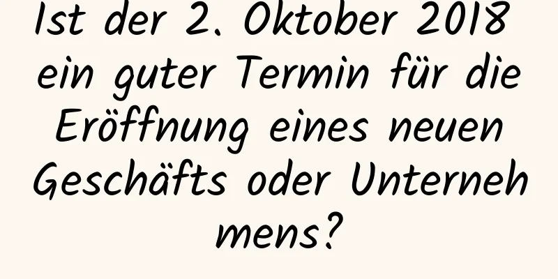 Ist der 2. Oktober 2018 ein guter Termin für die Eröffnung eines neuen Geschäfts oder Unternehmens?