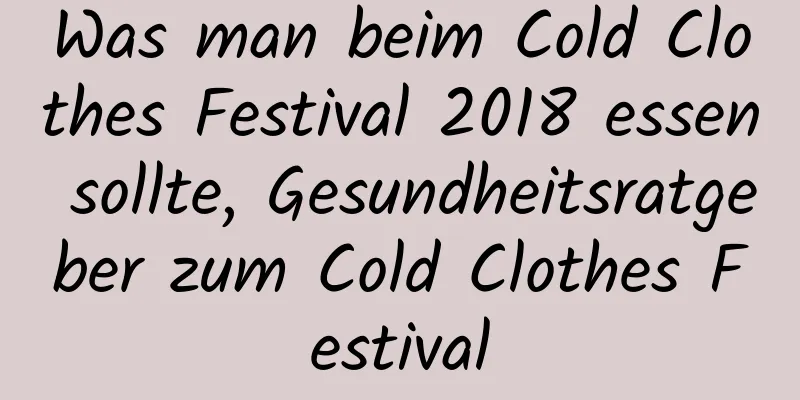 Was man beim Cold Clothes Festival 2018 essen sollte, Gesundheitsratgeber zum Cold Clothes Festival