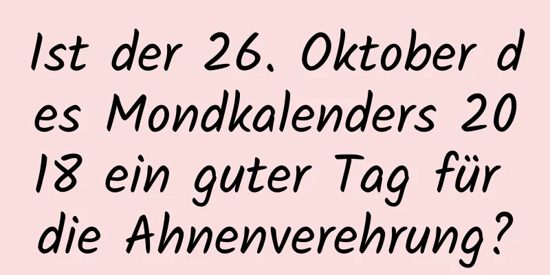 Ist der 26. Oktober des Mondkalenders 2018 ein guter Tag für die Ahnenverehrung?