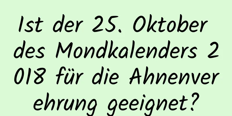 Ist der 25. Oktober des Mondkalenders 2018 für die Ahnenverehrung geeignet?