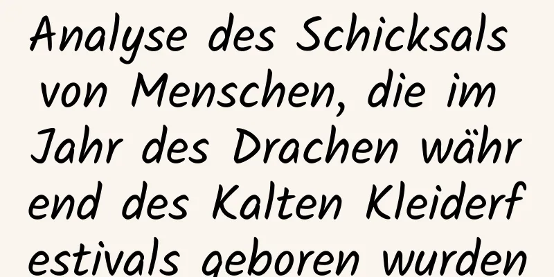 Analyse des Schicksals von Menschen, die im Jahr des Drachen während des Kalten Kleiderfestivals geboren wurden