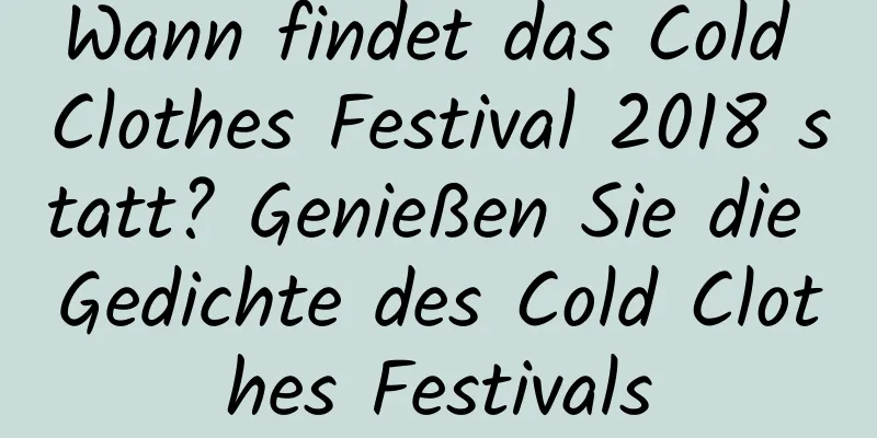 Wann findet das Cold Clothes Festival 2018 statt? Genießen Sie die Gedichte des Cold Clothes Festivals