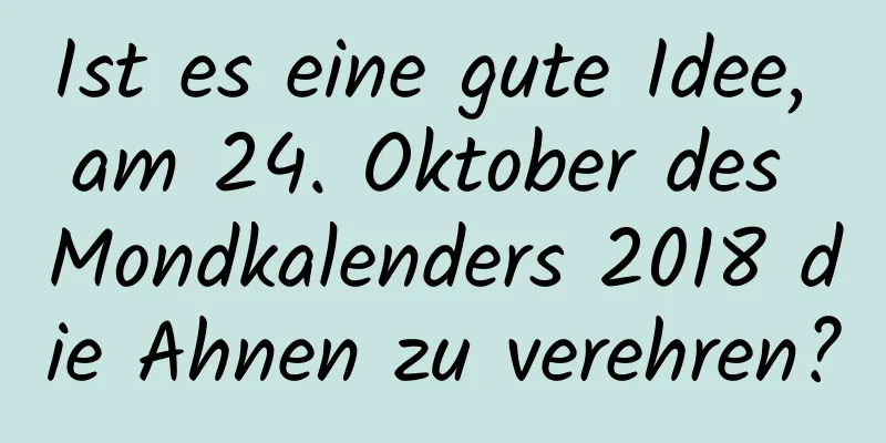 Ist es eine gute Idee, am 24. Oktober des Mondkalenders 2018 die Ahnen zu verehren?