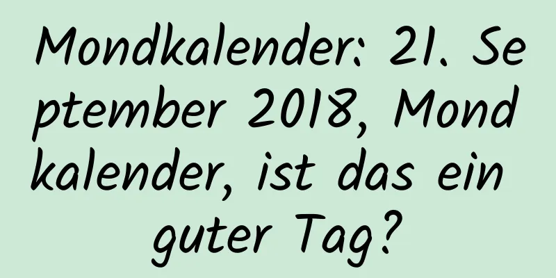 Mondkalender: 21. September 2018, Mondkalender, ist das ein guter Tag?