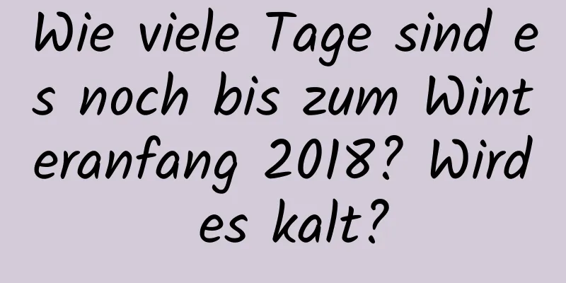 Wie viele Tage sind es noch bis zum Winteranfang 2018? Wird es kalt?