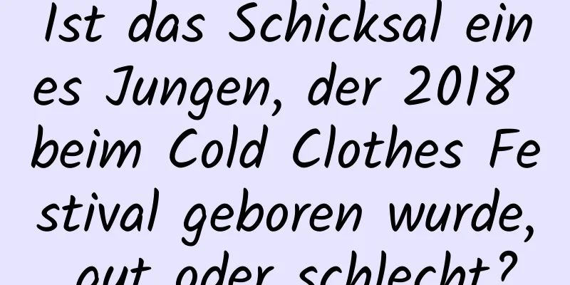 Ist das Schicksal eines Jungen, der 2018 beim Cold Clothes Festival geboren wurde, gut oder schlecht?