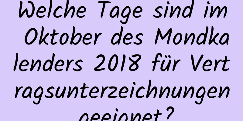 Welche Tage sind im Oktober des Mondkalenders 2018 für Vertragsunterzeichnungen geeignet?