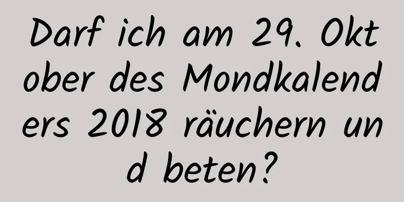 Darf ich am 29. Oktober des Mondkalenders 2018 räuchern und beten?