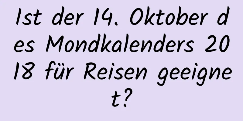 Ist der 14. Oktober des Mondkalenders 2018 für Reisen geeignet?