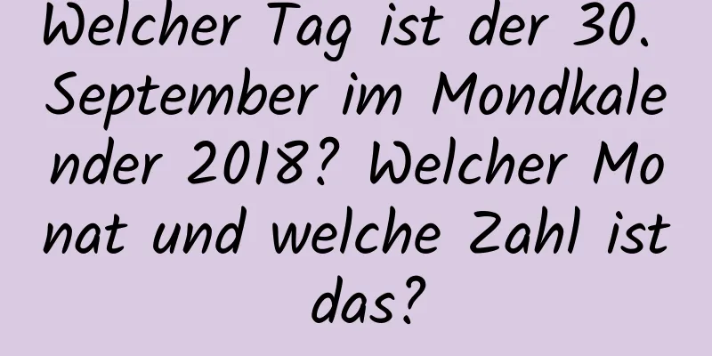 Welcher Tag ist der 30. September im Mondkalender 2018? Welcher Monat und welche Zahl ist das?