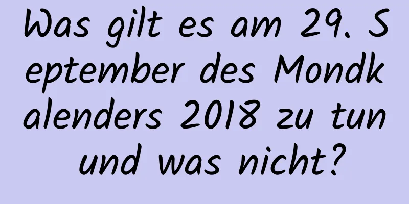 Was gilt es am 29. September des Mondkalenders 2018 zu tun und was nicht?