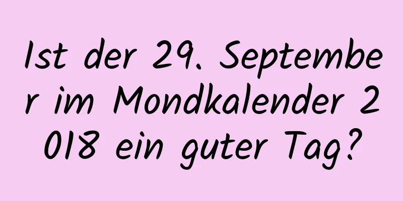 Ist der 29. September im Mondkalender 2018 ein guter Tag?