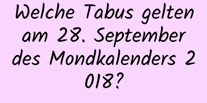 Welche Tabus gelten am 28. September des Mondkalenders 2018?